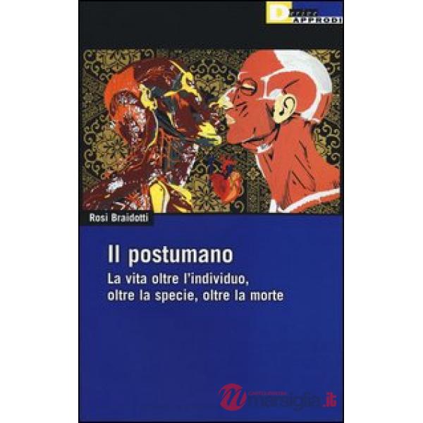 Postumano. La vita oltre l'individuo, oltre la specie, oltre la morte (Il)