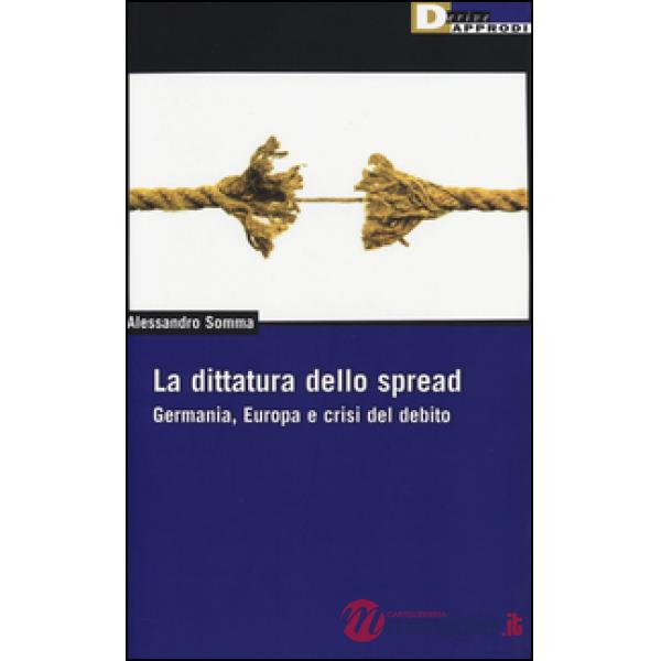 Dittatura dello spread. Germania, Europa e crisi del debito (La)