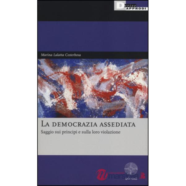 Democrazia assediata. Saggio sui principi e sulla loro violazione (La)