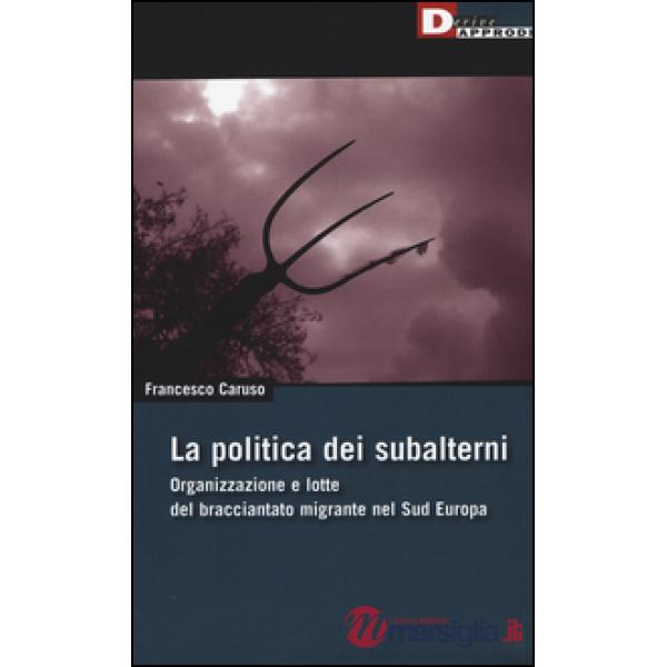 Politica dei subalterni. Organizzazione e lotte del bracciantato migrante nel Su