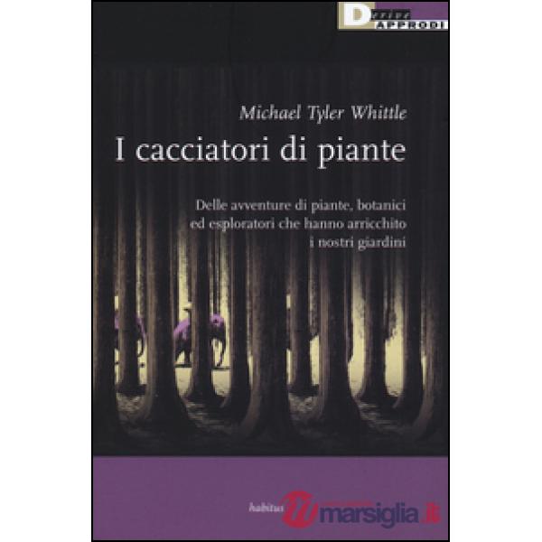 Cacciatori di piante. Delle avventure di piante, botanici ed esploratori che han