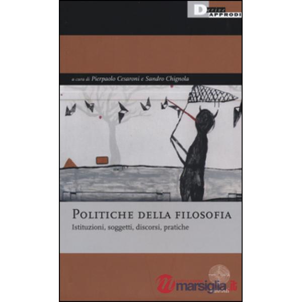 Politiche della filosofia. Istituzioni, soggetti, discorsi, pratiche