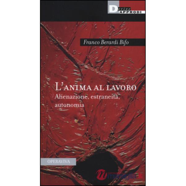 Anima al lavoro. Alienazione, estraneità, autonomia (L')