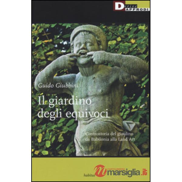 Giardino degli equivoci. Controstoria del giardino da Babilonia alla Land Art (I