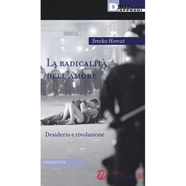 Radicalità dell'amore. Desiderio e rivoluzione (La)