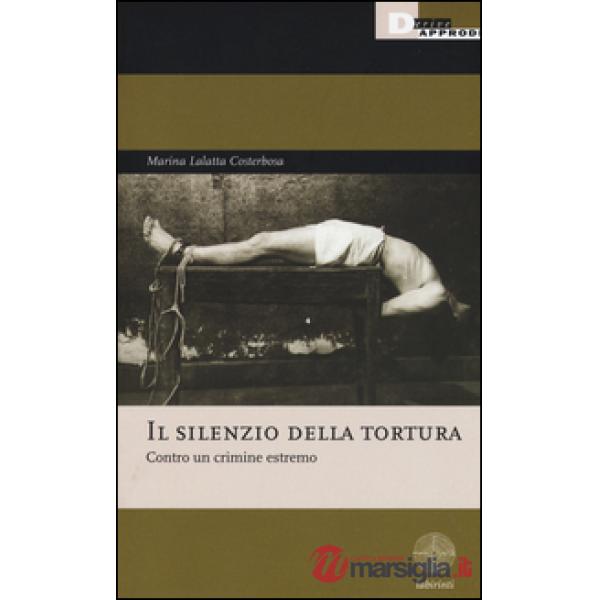 Silenzio della tortura. Contro un crimine estremo (Il)