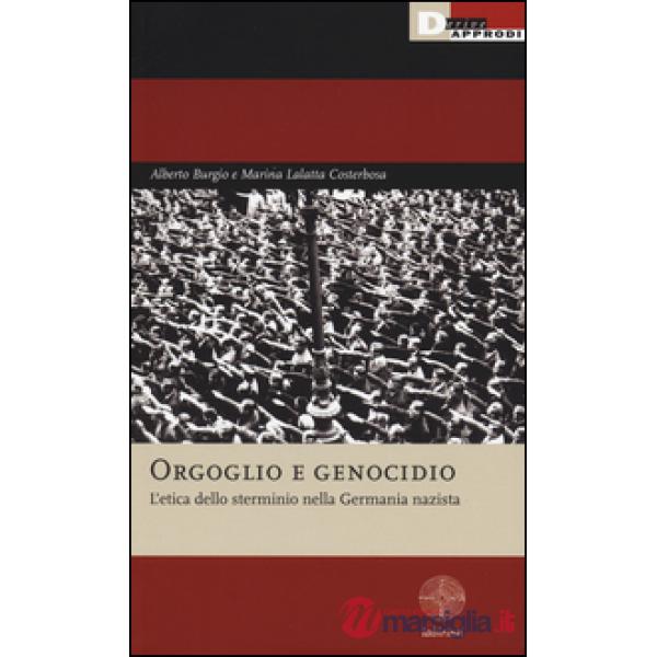 Orgoglio e genocidio. L'etica dello sterminio nella Germania nazista