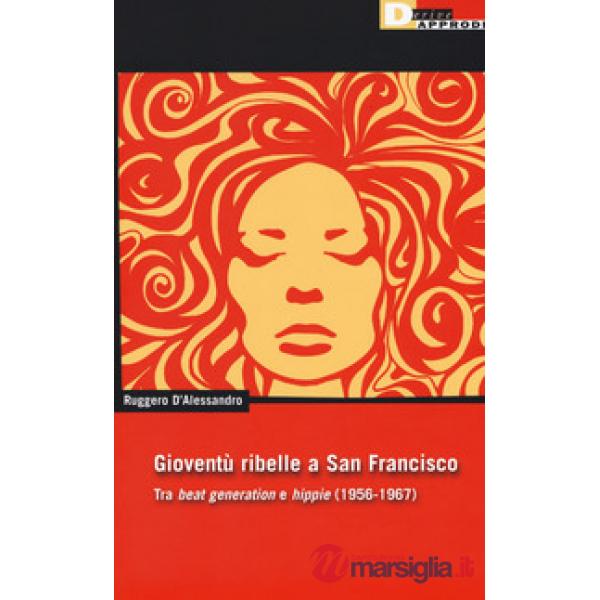 Gioventu ribelle a San Francisco. Tra «beat generation» e «hippie» (1956-1967)
