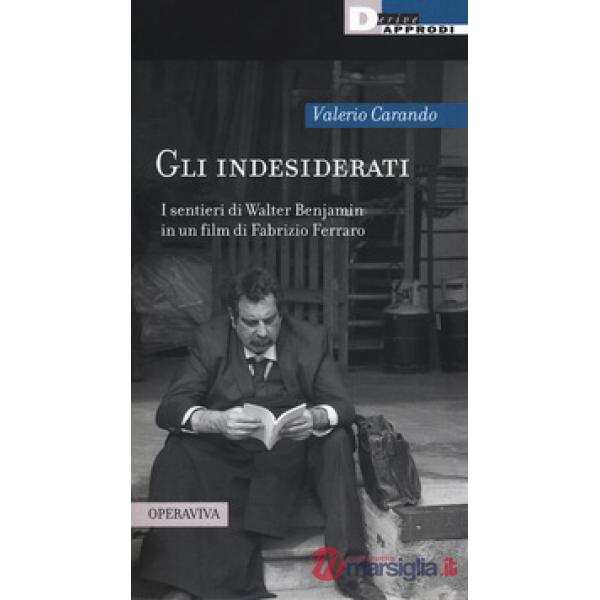 Indesiderati. I sentieri di Walter Benjamin in un film di Fabrizio Ferraro (Gli)
