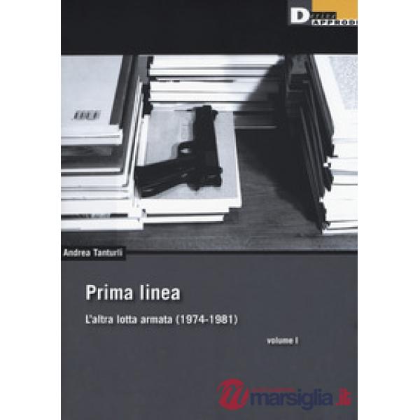 Prima linea. Vol. 1: L' altra lotta armata (1974-1981)