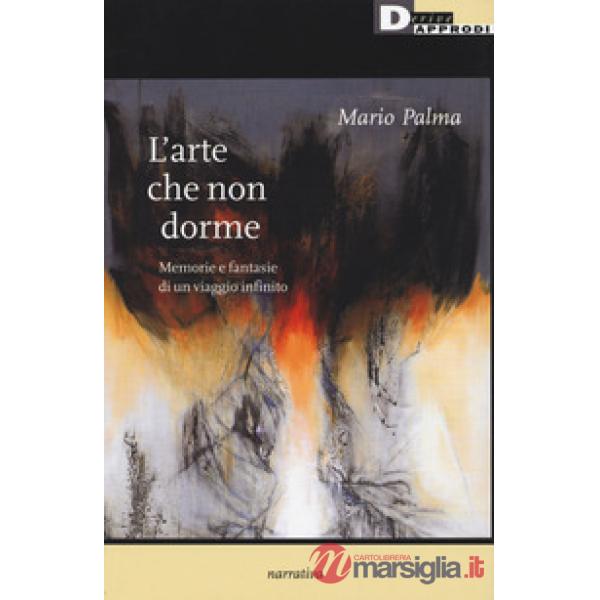 Arte che non dorme. Memorie e fantasie di un viaggio infinito (L')