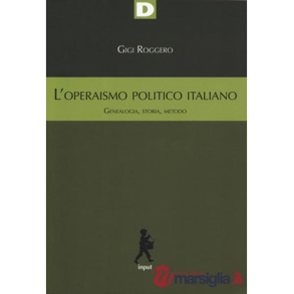 Operaismo politico italiano. Genealogia, storia, metodo (L')