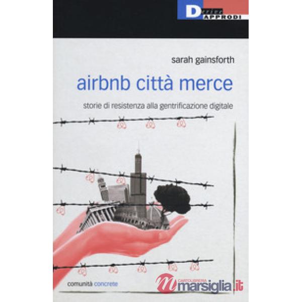 Airbnb città merce. Storie di resistenza alla gentrificazione digitale