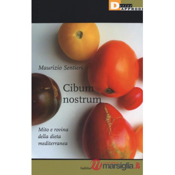 Cibum nostrum. Mito e rovina della dieta mediterranea