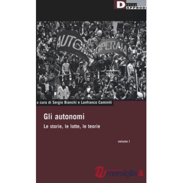 Autonomi. Le storie, le lotte, le teorie (Gli). Vol. 1