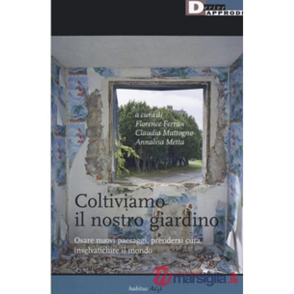 Coltiviamo il nostro giardino. Osare nuovi paesaggi, prendersi cura, inselvatich