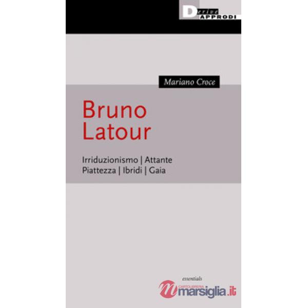Bruno Latour. Irriduzionismo. Attante. Piattezza. Ibridi. Gaia