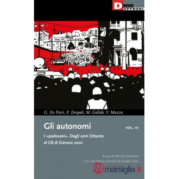 Autonomi. I «padovani». Dagli anni Ottanta al G8 di Genova 2001 (Gli). Vol. 9