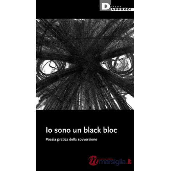 Io sono un black bloc. Poesia e pratica della sovversione