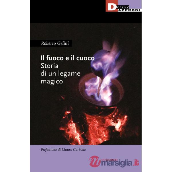 Fuoco e il cuoco. Storia di un legame magico (Il)