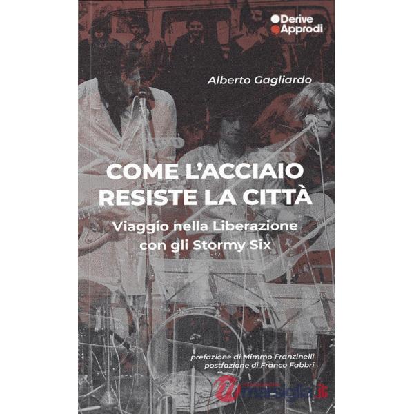 Come l'acciaio resiste la città. Viaggio nella Liberazione con gli Stormy Six