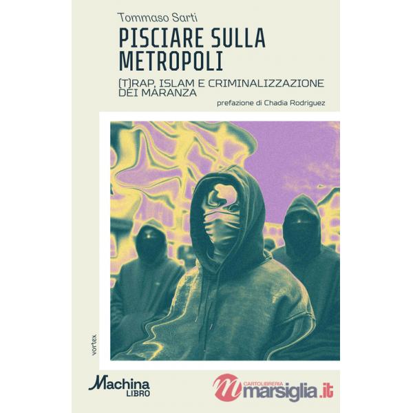 Pisciare sulla metropoli. (T)rap, Islam e criminalizzazione dei maranza