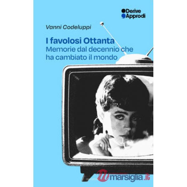 Favolosi Ottanta. Memorie dal decennio che ha cambiato il mondo (I)