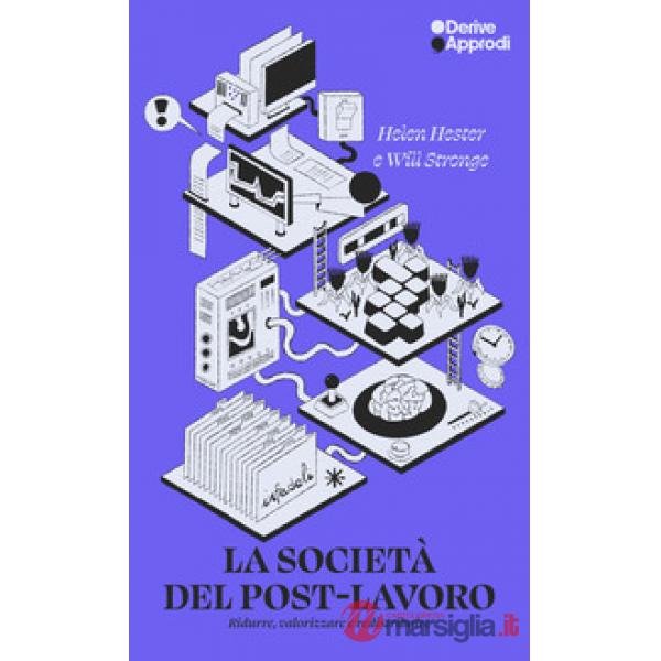 Società del post-lavoro. Ridurre, valorizzare e redistribuire (La)