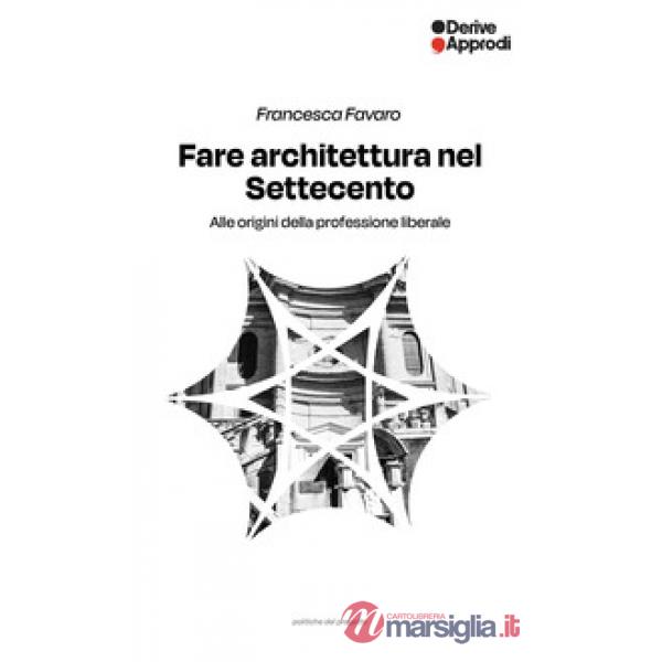 Fare architettura nel Settecento. Alle origini della professione liberale
