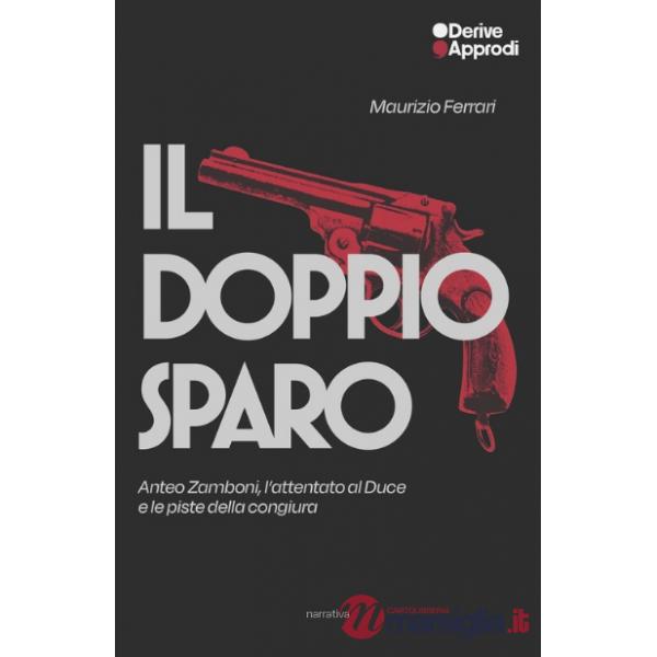 Doppio sparo. Anteo Zamboni, l'attentato al Duce e le piste della congiura (Il)