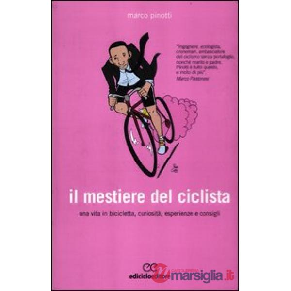 Mestiere del ciclista. Una vita in bicicletta, curiosità, esperienze e consigli (Il)