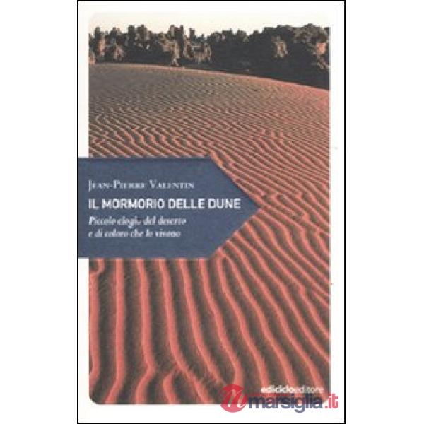 Mormorio delle dune. Piccolo elogio del deserto e di coloro che lo vivono (Il)