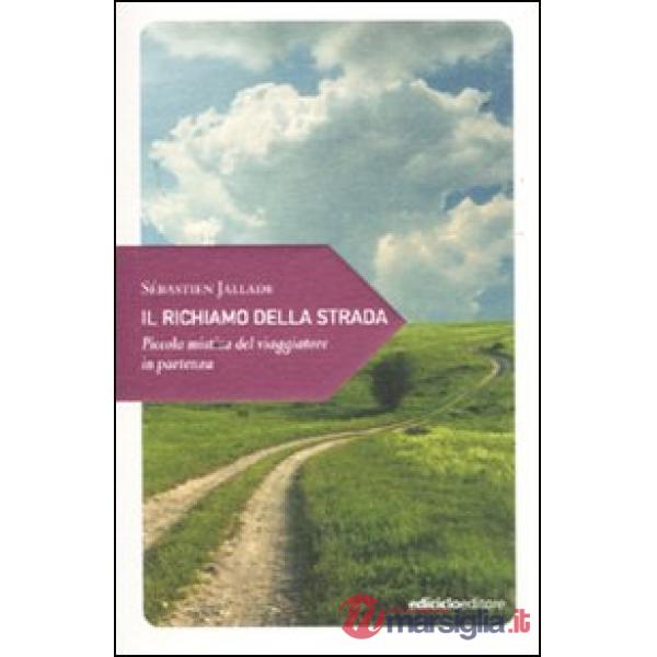 Richiamo della strada. Piccola mistica del viaggiatore in partenza (Il)