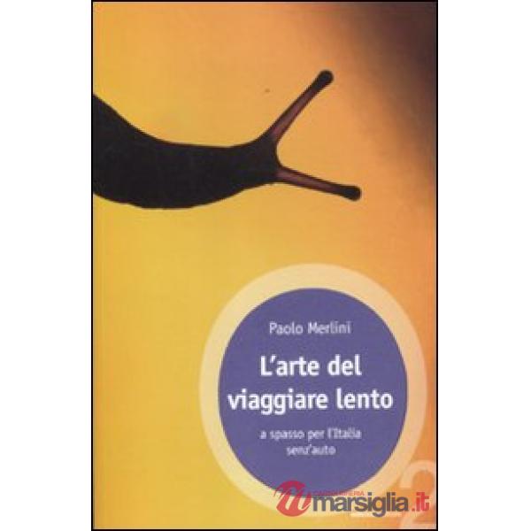 Arte del viaggiare lento. A spasso per l'Italia senz'auto (L')