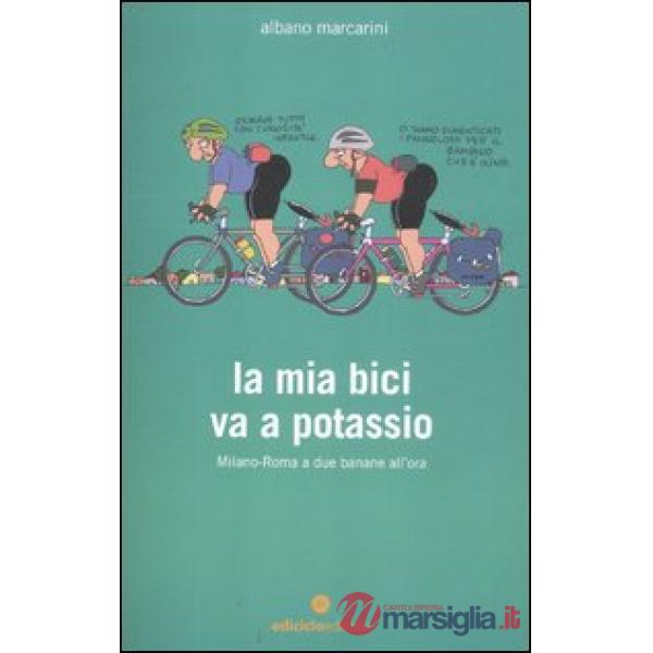 Mia bici va a potassio. Milano-Roma a due banane all'ora (La)