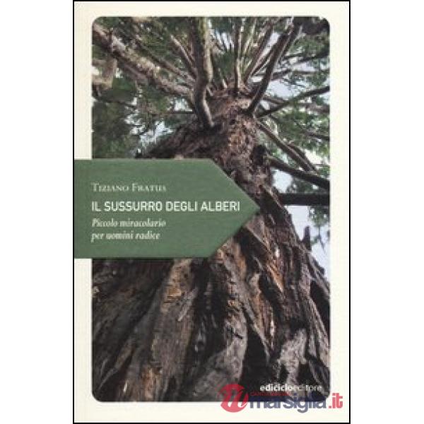Sussurro degli alberi. Piccolo miracolario per uomini radice (Il)
