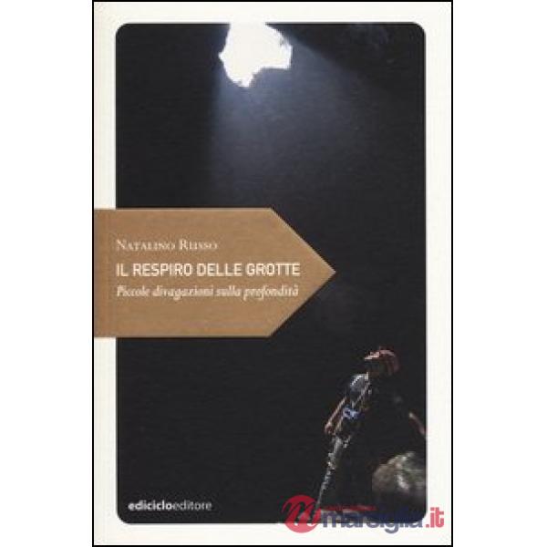 Respiro delle grotte. Piccole divagazioni sulla profondità (Il)