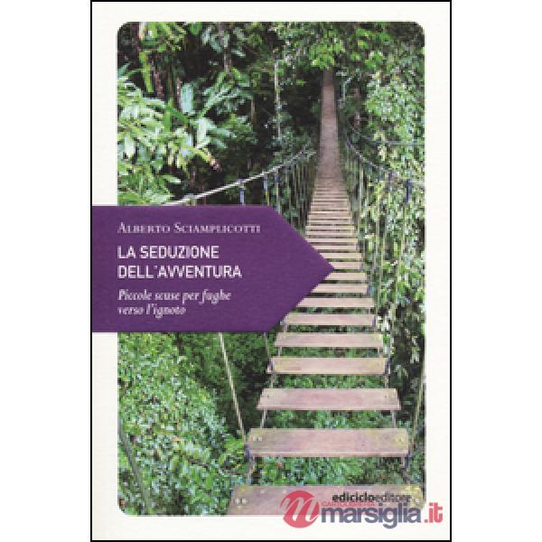 Seduzione dell'avventura. Piccole scuse per fughe verso l'ignoto (La)
