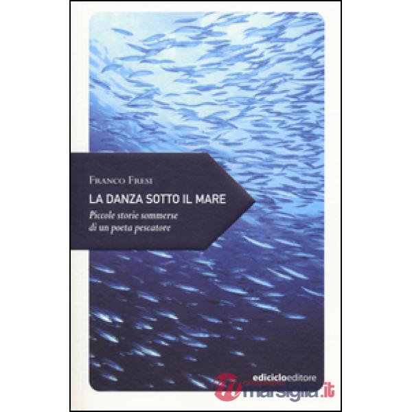 Danza sotto il mare. Piccole storie sommerse di un poeta pescatore (La)