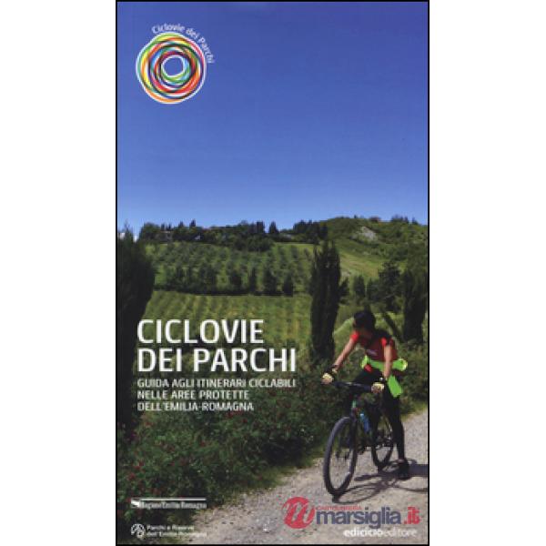 Ciclovie dei parchi. Guida agli itinerari ciclabili nelle aree protette dell'Emi