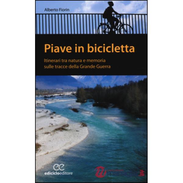 Piave in bicicletta. Itinerari tra natura e memoria sulle tracce della grande gu