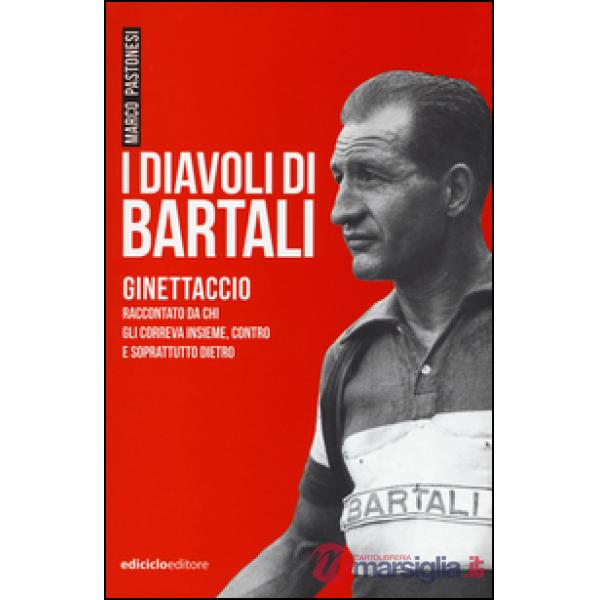 Diavoli di Bartali. Ginettaccio raccontato da chi correva insieme, contro e sopr