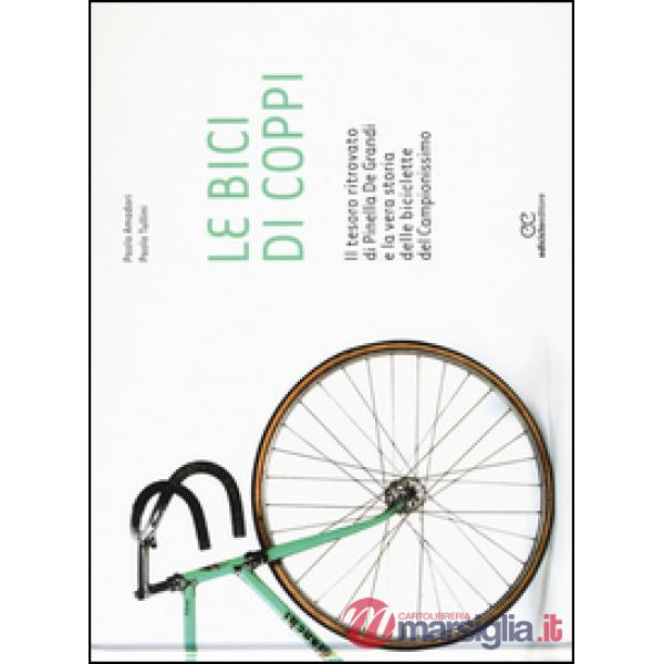 Bici di Coppi. Il tesoro ritrovato di Pinella de Grandi e la vera storia delle biciclette del Campionissimo. Ediz. illustrata (L