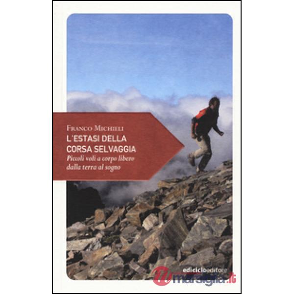 Estasi della corsa selvaggia. Piccoli voli a corpo libero dalla terra al sogno (