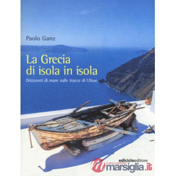Grecia di isola in isola. Orizzonti di mare sulle tracce di Ulisse (La)