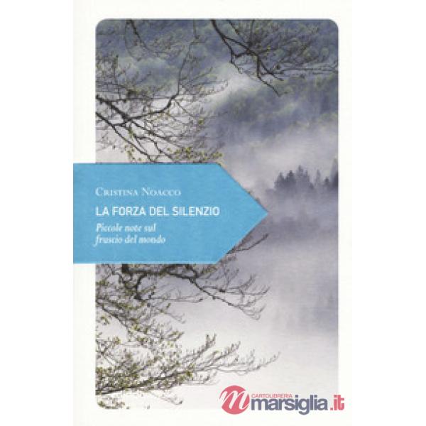 Forza del silenzio. Piccole note sul fruscio del mondo (La)
