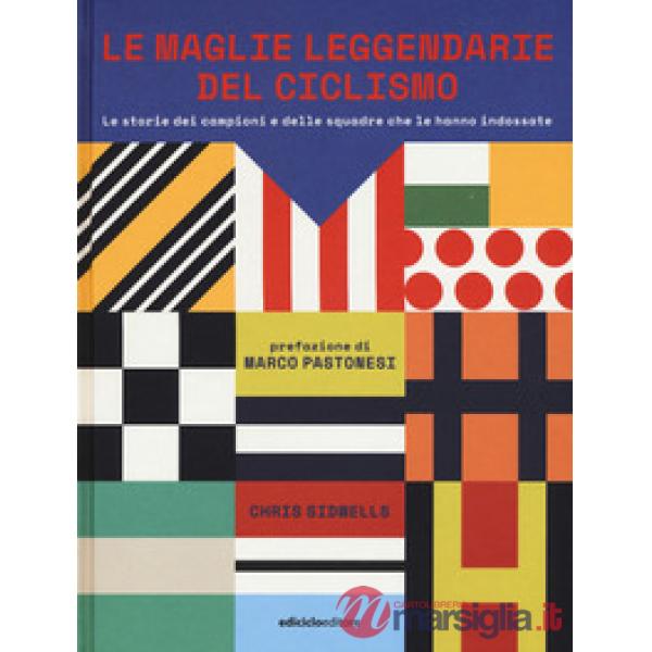Maglie leggendarie del ciclismo. Le storie dei campioni e delle squadre che le h