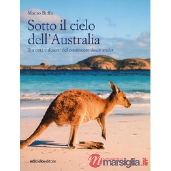 Sotto il cielo dell'Australia. Tra città e deserti del continente down under