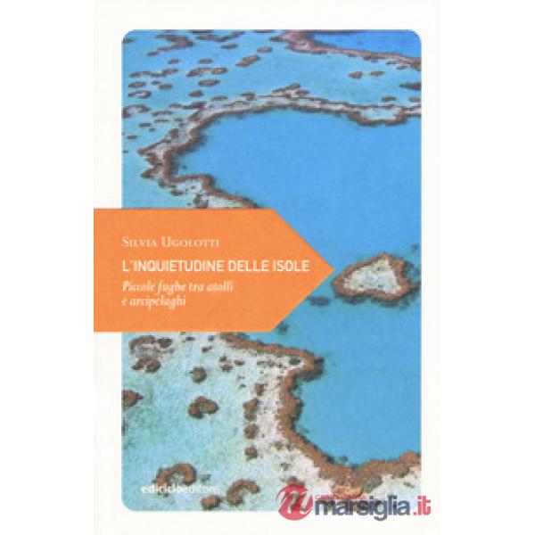 Inquietudine delle isole. Piccole fughe tra atolli e arcipelaghi (L')