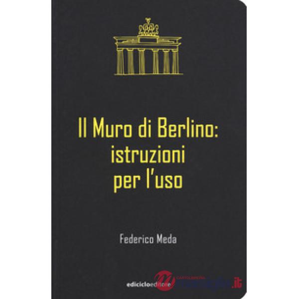 Muro di Berlino. Istruzioni per l'uso (Il)